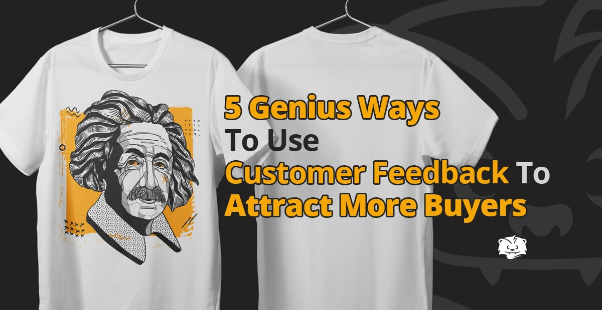 5 Genius Ways to Use Customer Feedback to Attract More Buyers