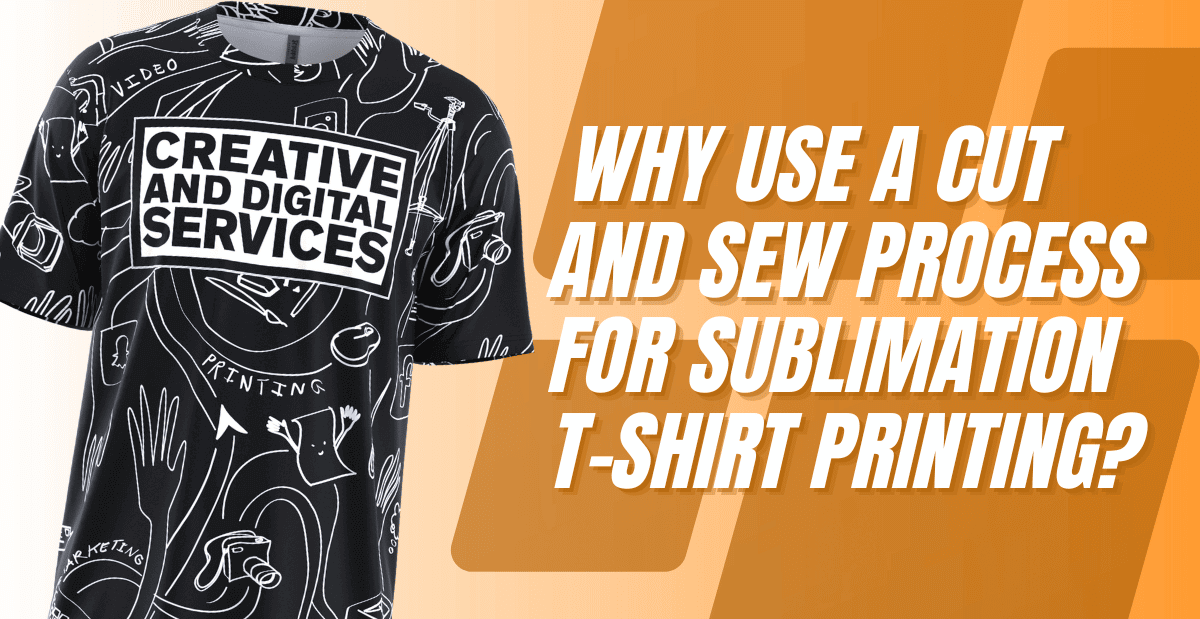Why Use a Cut and Sew Process for Sublimation T-Shirt Printing?