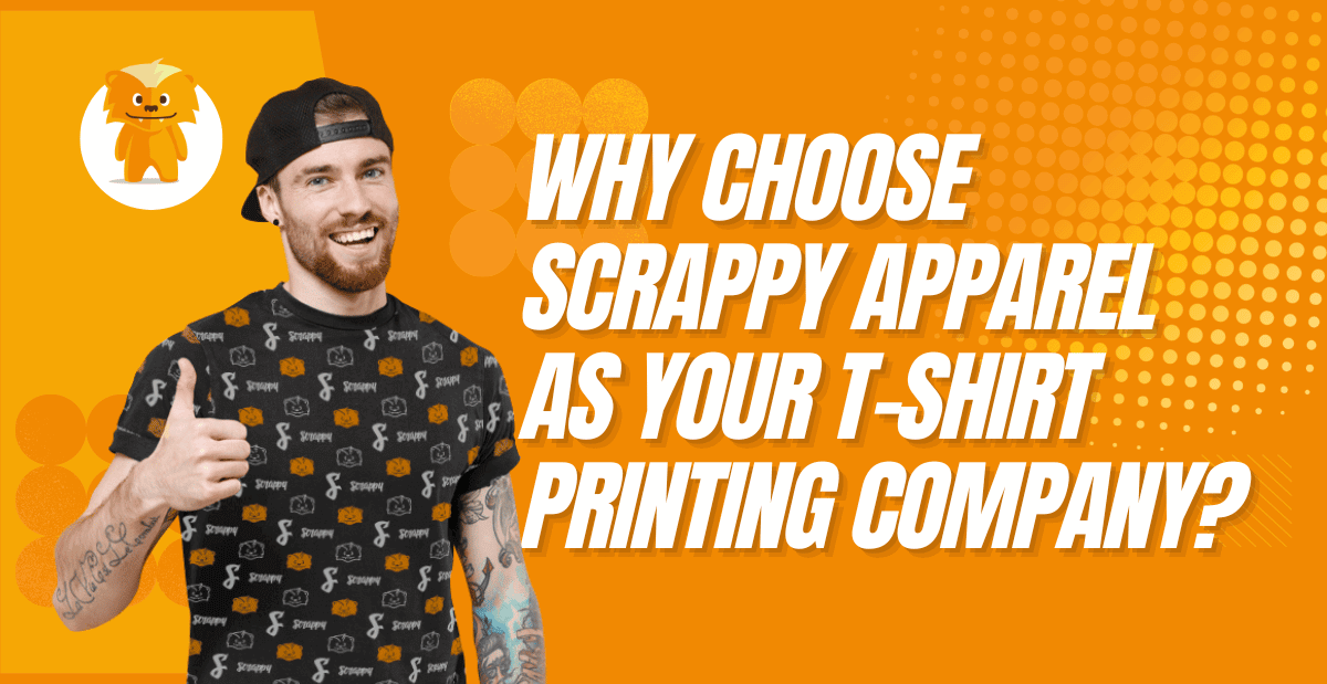 Why Choose Scrappy Apparel as Your T-Shirt Printing Company?
