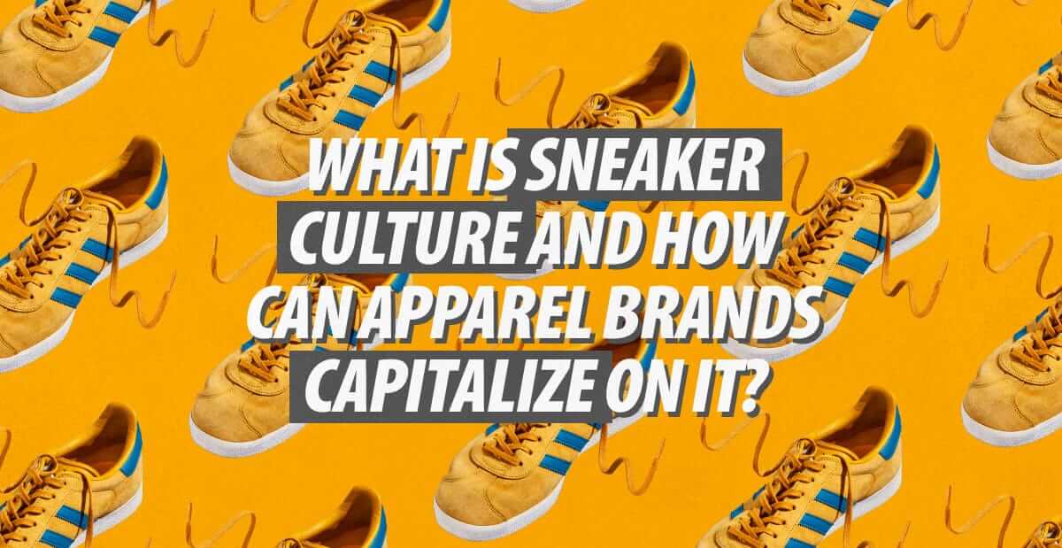 What is Sneaker Culture and How Can Apparel Brands Capitalize on It?