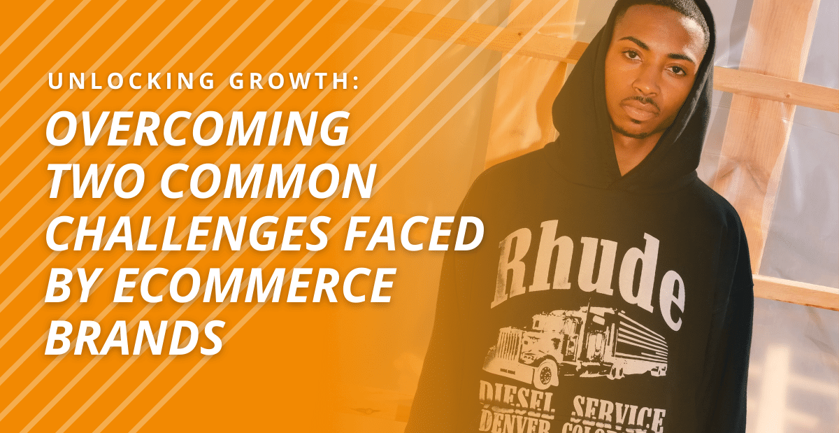 Unlocking Growth: Overcoming Two Common Challenges Faced by Ecommerce Brands