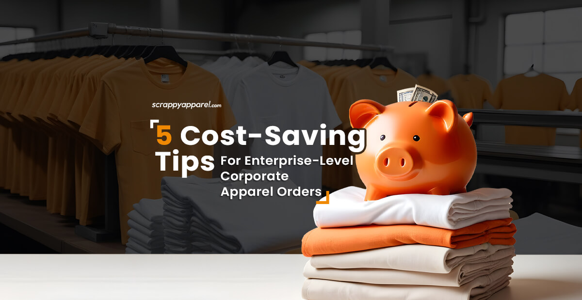 5 Cost-Saving Tips for Enterprise-Level Corporate Apparel Orders