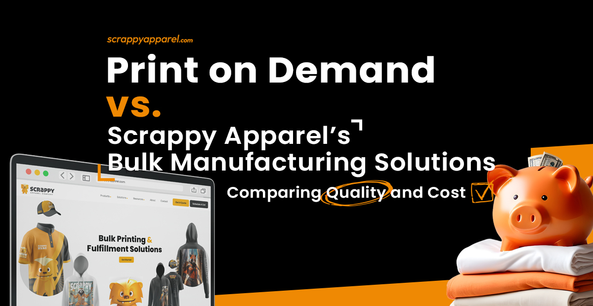 Print on Demand vs. Scrappy Apparel’s Bulk Manufacturing Solutions: Comparing Quality and Cost