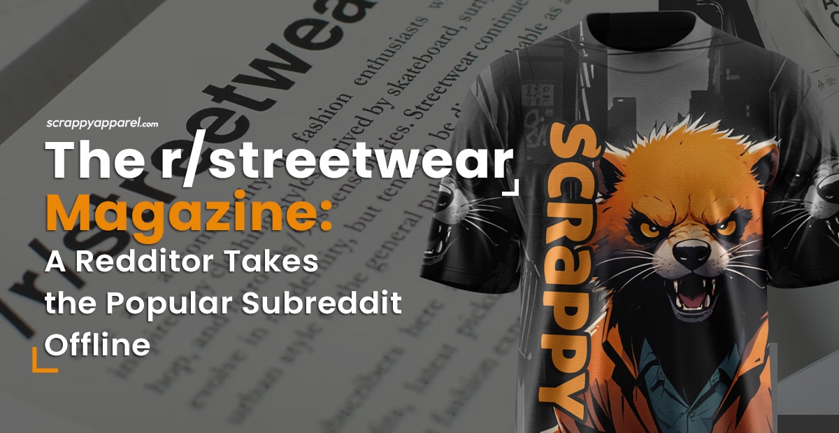 The r/streetwear Magazine: A Redditor Takes the Popular Subreddit Offline